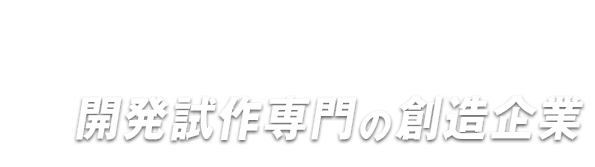 あらゆるアイデアをカタチにする